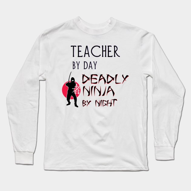 Teacher by Day - Deadly Ninja by Night Long Sleeve T-Shirt by Naves